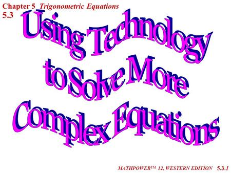 MATHPOWER TM 12, WESTERN EDITION 5.3 5.3.1 Chapter 5 Trigonometric Equations.