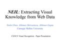 NEIL: Extracting Visual Knowledge from Web Data Xinlei Chen, Abhinav Shrivastava, Abhinav Gupta Carnegie Mellon University CS381V Visual Recognition -