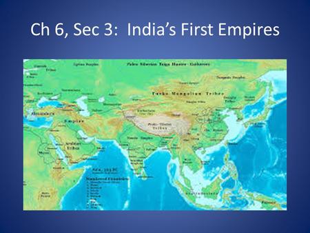 Ch 6, Sec 3: India’s First Empires. Early Invaders of India Princes of India fought for 100s of years for small pieces of land Persian Empire attacked.