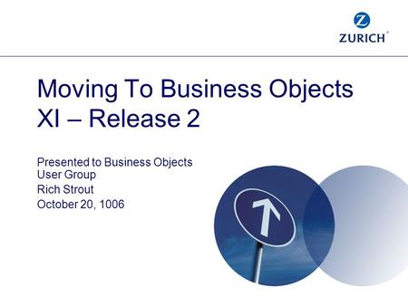 Moving To Business Objects XI – Release 2 Presented to Business Objects User Group Rich Strout October 20, 1006.