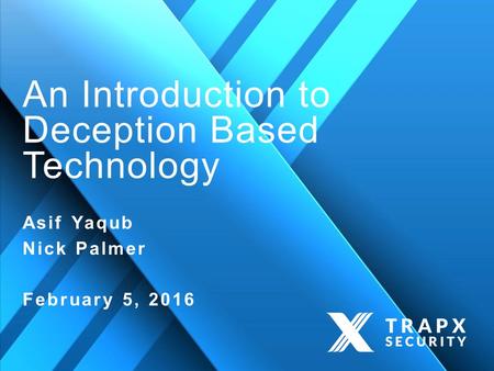 An Introduction to Deception Based Technology Asif Yaqub Nick Palmer February 5, 2016.