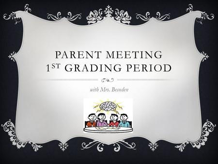 PARENT MEETING 1 ST GRADING PERIOD with Mrs. Besuden.