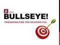 BULLSEYE! PREPARING FOR THE READING FSA WRHS. READING FSA: WHAT TO KNOW State Dates for Assessment--April 13-May 8, 2015 April 14 and April 15--9th Grade.