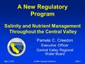 May 5, 2010ACWA's Spring ConferenceSlide 1 A New Regulatory Program Salinity and Nutrient Management Throughout the Central Valley Pamela C. Creedon Executive.