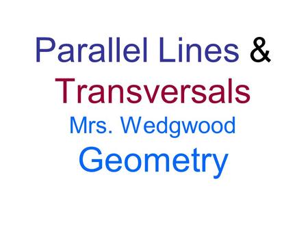 Parallel Lines & Transversals Mrs. Wedgwood Geometry.