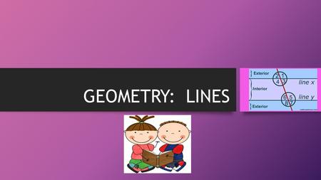 GEOMETRY: LINES. WARM UP QUICK WRITE Take a few minutes to write down all the things you know/remember about angles and geometry. Use the correct vocabulary.