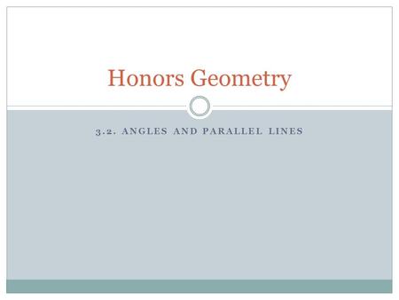 3.2. ANGLES AND PARALLEL LINES Honors Geometry. Do Now True or False? If False, explain why.  