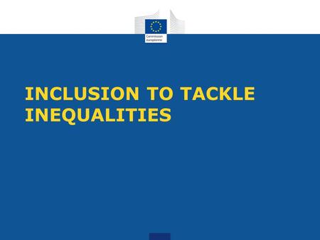 INCLUSION TO TACKLE INEQUALITIES. Growing momentum In all regions the issue of inequality had gained momentum There has been a growing recognition that.