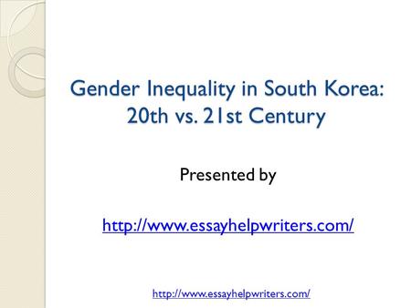 Gender Inequality in South Korea: 20th vs. 21st Century Presented by