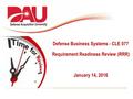 Defense Business Systems - CLE 077 Requirement Readiness Review (RRR) January 14, 2016.