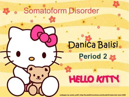 Somatoform Disorder Danica Balisi Period 2. It’s about... The Somatoform disorder (also known as the Briquette's syndrome) is a mental disorder. The medical.