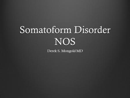 Somatoform Disorder NOS Derek S. Mongold MD. DSM-IV TR Criteria This Category includes disorders with somatoform symptoms that do not meet the criteria.