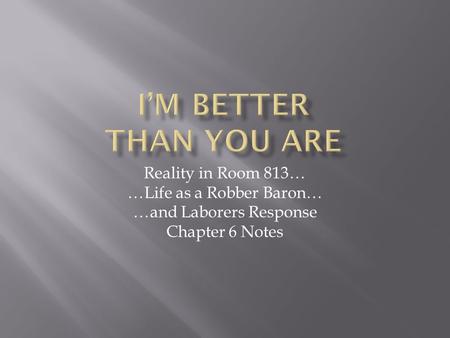 Reality in Room 813… …Life as a Robber Baron… …and Laborers Response Chapter 6 Notes.