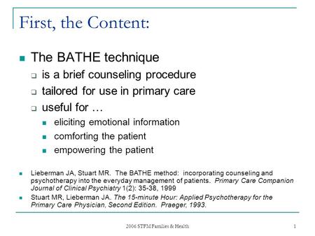 2006 STFM Families & Health 1 First, the Content: The BATHE technique  is a brief counseling procedure  tailored for use in primary care  useful for.