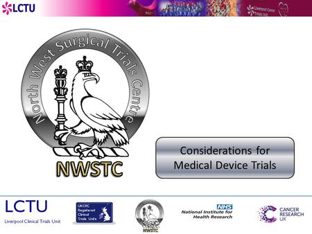 CONSIDERATIONS FOR SURGICAL MEDICAL DEVICE TRIALS LCTU Liverpool Clinical Trials Unit Considerations for Medical Device Trials.