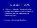 THE SEVENTH SEAL 1/2 hour of silence = A dramatic effect to place emphasis on the importance of the visions and the reverence that should be given. Incense.