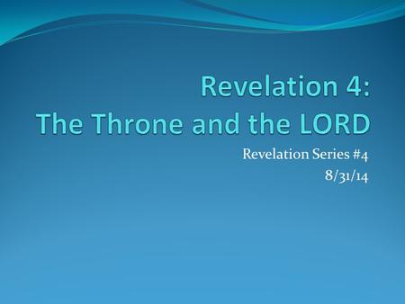 Revelation Series #4 8/31/14. Intro: Key Verse: Revelation 4:8b- “…Holy, holy, holy, Lord God Almighty, who was, and is, and is to come.” Outline- This.