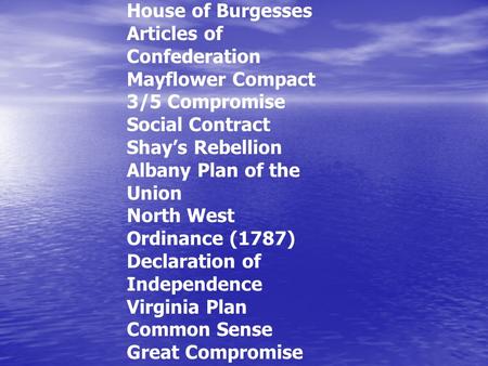 House of Burgesses Articles of Confederation Mayflower Compact 3/5 Compromise Social Contract Shay’s Rebellion Albany Plan of the Union North West Ordinance.