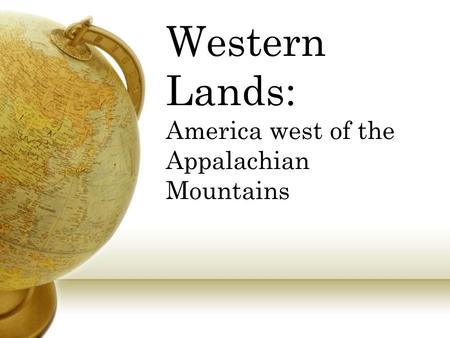 Western Lands: America west of the Appalachian Mountains.