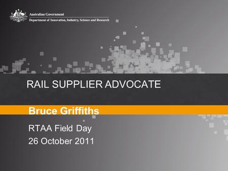 RAIL SUPPLIER ADVOCATE Bruce Griffiths RTAA Field Day 26 October 2011.