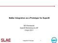 Integration Prototype1 BaBar Integration as a Prototype for SuperB Bill Wisniewski SuperB Workshop at LNF 6 April 2011.