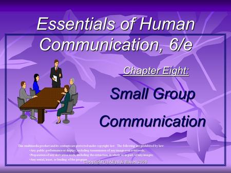 Copyright (c) Allyn & Bacon 2008 Essentials of Human Communication, 6/e Chapter Eight: This multimedia product and its contents are protected under copyright.