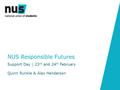 NUS Responsible Futures Support Day | 23 rd and 24 th February Quinn Runkle & Alex Henderson.