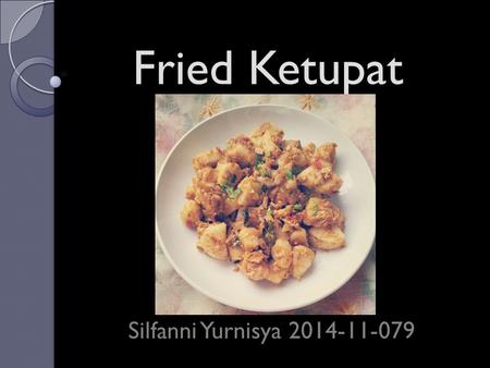 Fried Ketupat Silfanni Yurnisya 2014-11-079. General Description Fried Ketupat is a dish of ketupat and then fried with sauce, vegetables, meat, and beaten.