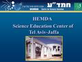 HEMDA Science Education Center of Tel Aviv-Jaffa HEMDA Science Education Center of Tel Aviv-Jaffa.