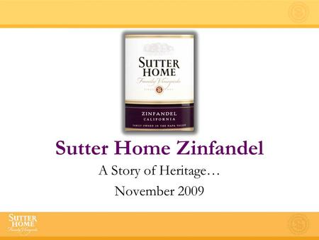 Sutter Home Zinfandel A Story of Heritage… November 2009.