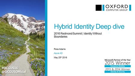 Hybrid Identity Deep dive Ross Adams 2016 Redmond Summit | Identity Without Boundaries May 25 th 2016 Azure AD