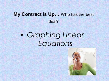 My Contract is Up… Who has the best deal? Graphing Linear Equations.