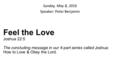 Sunday, May 8, 2016 Speaker: Peter Benjamin Feel the Love Joshua 22:5 The concluding message in our 4-part series called Joshua: How to Love & Obey the.