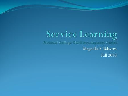 Magnolia S. Talavera Fall 2010. During my 30 Hours at Parkland Child Development Center, I was a able to … formulate my own Philosophy of Education See.