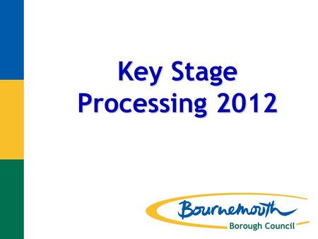 Key Stage Processing 2012. Purpose of the Collections Statutory Duty - For schools to return Early Years Foundation Stage Profile and Key Stage 1 data.