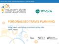 Using travel psychology to embed cycling into travel habits 1 PERSONALISED TRAVEL PLANNING VELO-CITY 2015 - CYCLING : Celebrate cycling and pass it on.