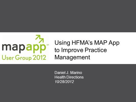 Using HFMA’s MAP App to Improve Practice Management Daniel J. Marino Health Directions 10/28/2012.