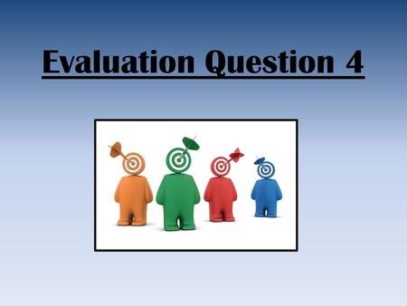 Evaluation Question 4. Target Audience The target audience for our film is young adults and teens, we thought that this is a good audience as they will.