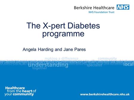 The X-pert Diabetes programme Angela Harding and Jane Pares.