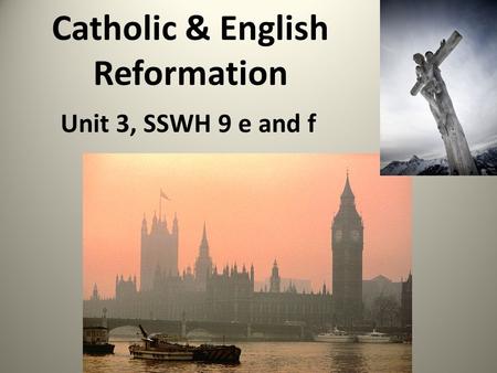 Catholic & English Reformation Unit 3, SSWH 9 e and f.