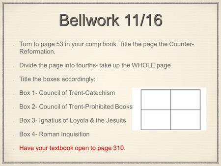 Bellwork 11/16 Turn to page 53 in your comp book. Title the page the Counter- Reformation. Divide the page into fourths- take up the WHOLE page Title the.