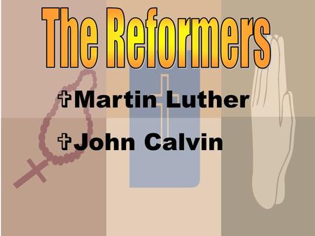  Martin Luther  John Calvin  Lived from 1483-1546 in Germany  Father encouraged him to study law  A sudden religious experience inspired him to.