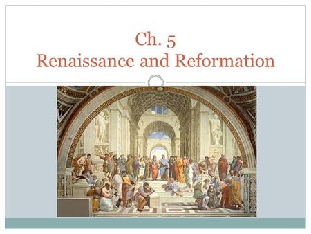 Ch. 5 Renaissance and Reformation. The Renaissance Began in Italy: 1350-1550 A.D. The rebirth of Greek and Roman culture. Italian cities lead the way.