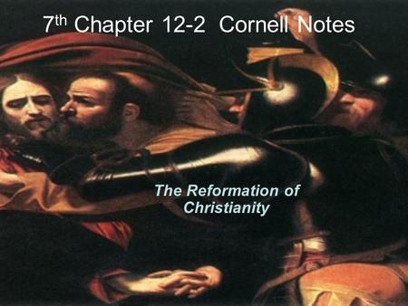 7 th Chapter 12-2 Cornell Notes The Reformation of Christianity.