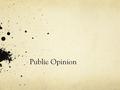 Public Opinion. Learning Objectives Describe how public opinions are formed Identify the main characteristics of American public opinion Understand the.