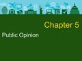 Public Opinion Chapter 5. Public Opinion By definition, democratic governments should reflect the will of the people. How do we know what the public.