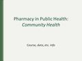 Pharmacy in Public Health: Community Health Course, date, etc. info.