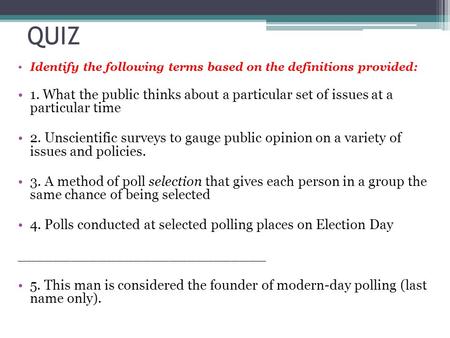 QUIZ Identify the following terms based on the definitions provided: 1. What the public thinks about a particular set of issues at a particular time 2.