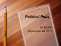 Political Polls AP GOPO September 28, 2015. What is a poll? Public opinion polls - a device for measuring public opinion through a sample which is representative.