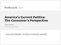 America’s Current Politics: The Consumer’s Perspective Scott Keeter Senior Survey Advisor Consumer Federation of America Consumer Assembly.